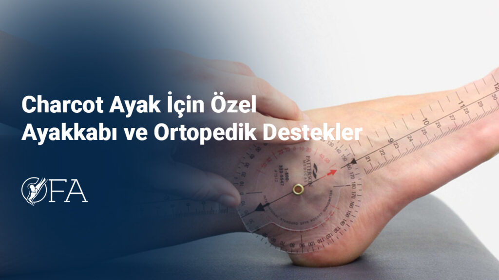 Charcot Ayak İçin Özel Ayakkabı ve Ortopedik Destekler